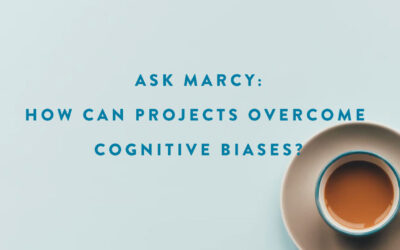 Ask Marcy: How Can Projects Overcome Cognitive Biases? Also, What the Heck Are Cognitive Biases?